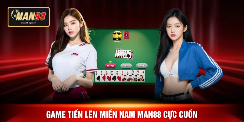 Game tiến lên miền Nam MAN88 cực cuốn