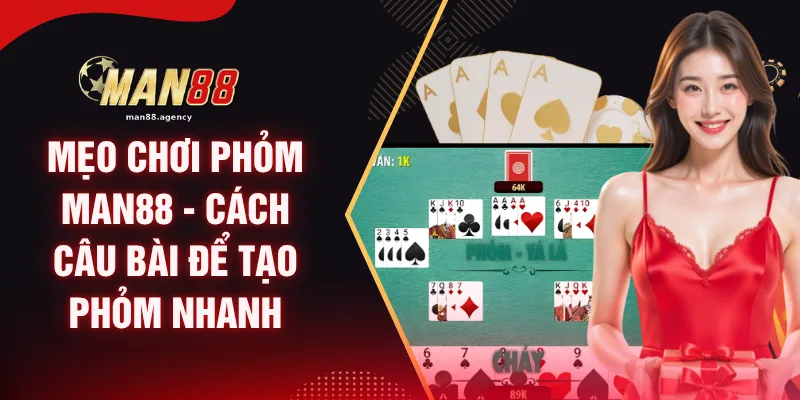 Mẹo Chơi Phỏm MAN88 - Cách Câu Bài Để Tạo Phỏm Nhanh
