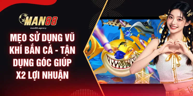 Mẹo Sử Dụng Vũ Khí Bắn Cá - Tận Dụng Góc Giúp X2 Lợi Nhuận